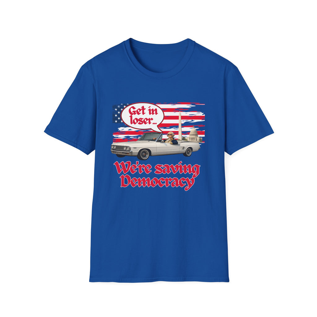 Get In Loser, We're Saving Democracy Unisex Softstyle T-Shirt