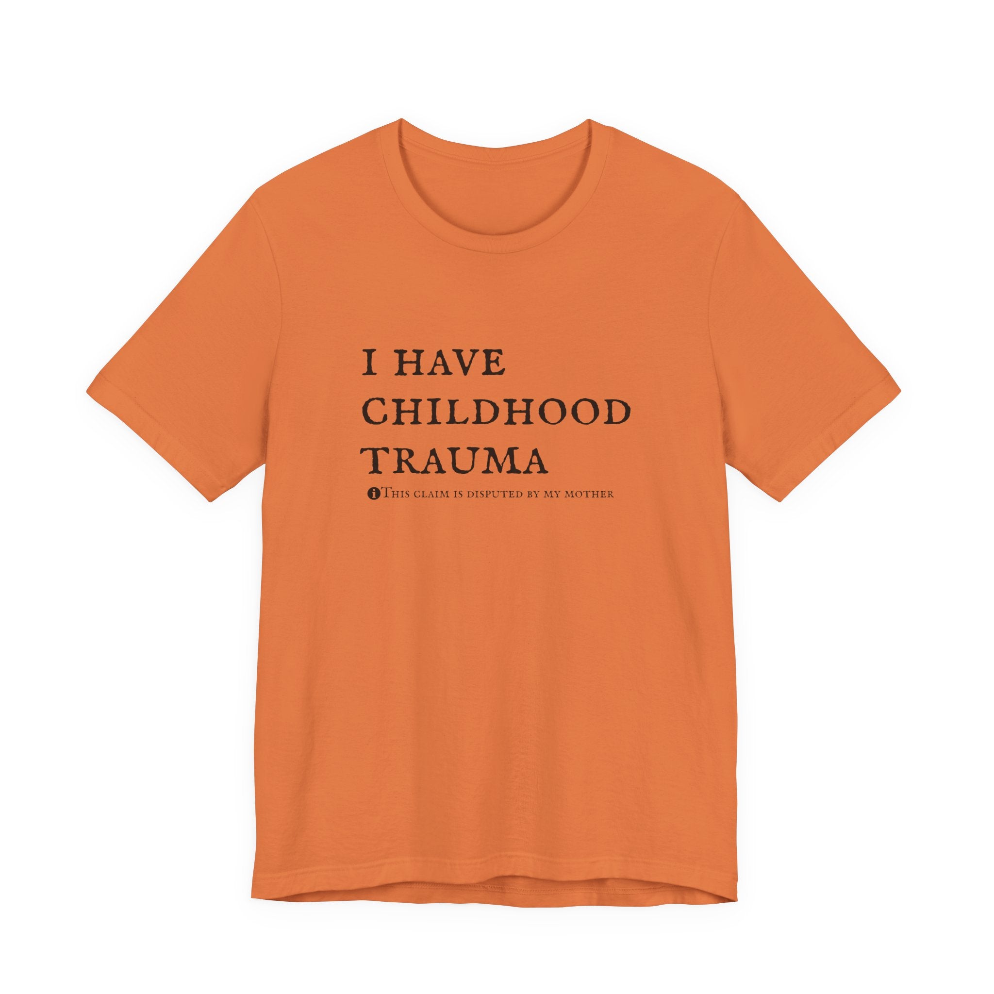 Funny 'I Have Childhood Trauma (This Claim Is Disputed By My Mother)' T-Shirt