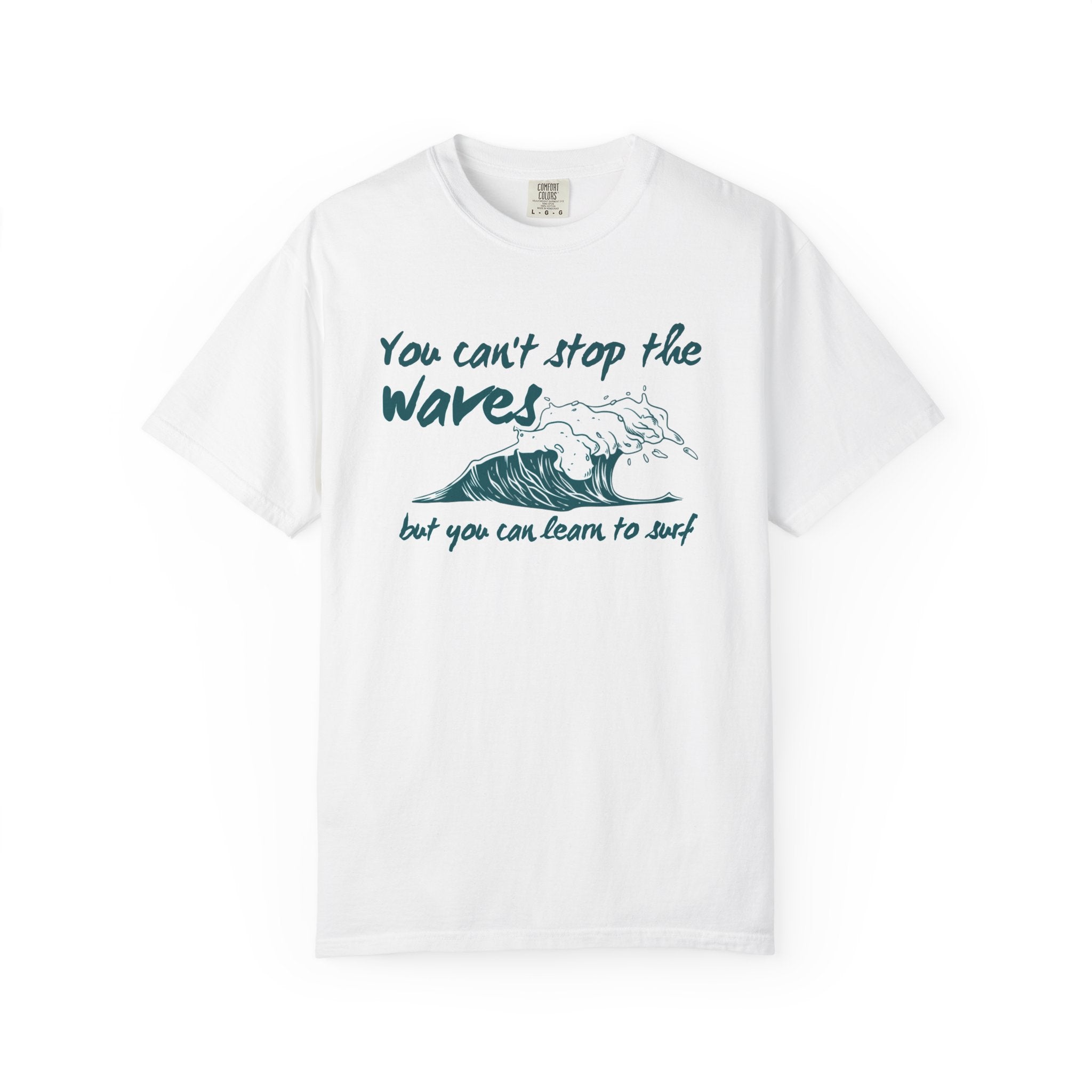 You Can't Stop The Waves But You Can Learn to Surf Tee on Comfort Colors Shirt