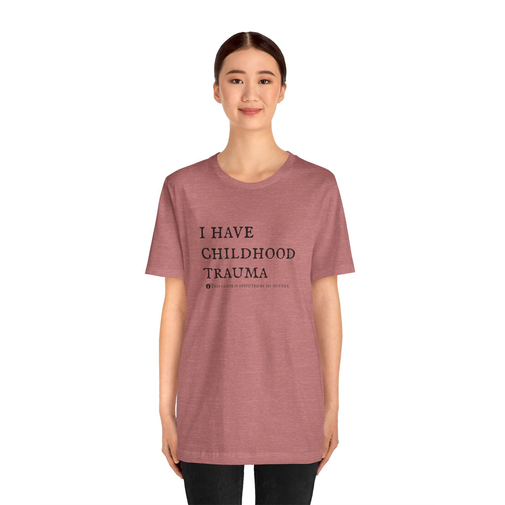 Funny 'I Have Childhood Trauma (This Claim Is Disputed By My Mother)' T-Shirt