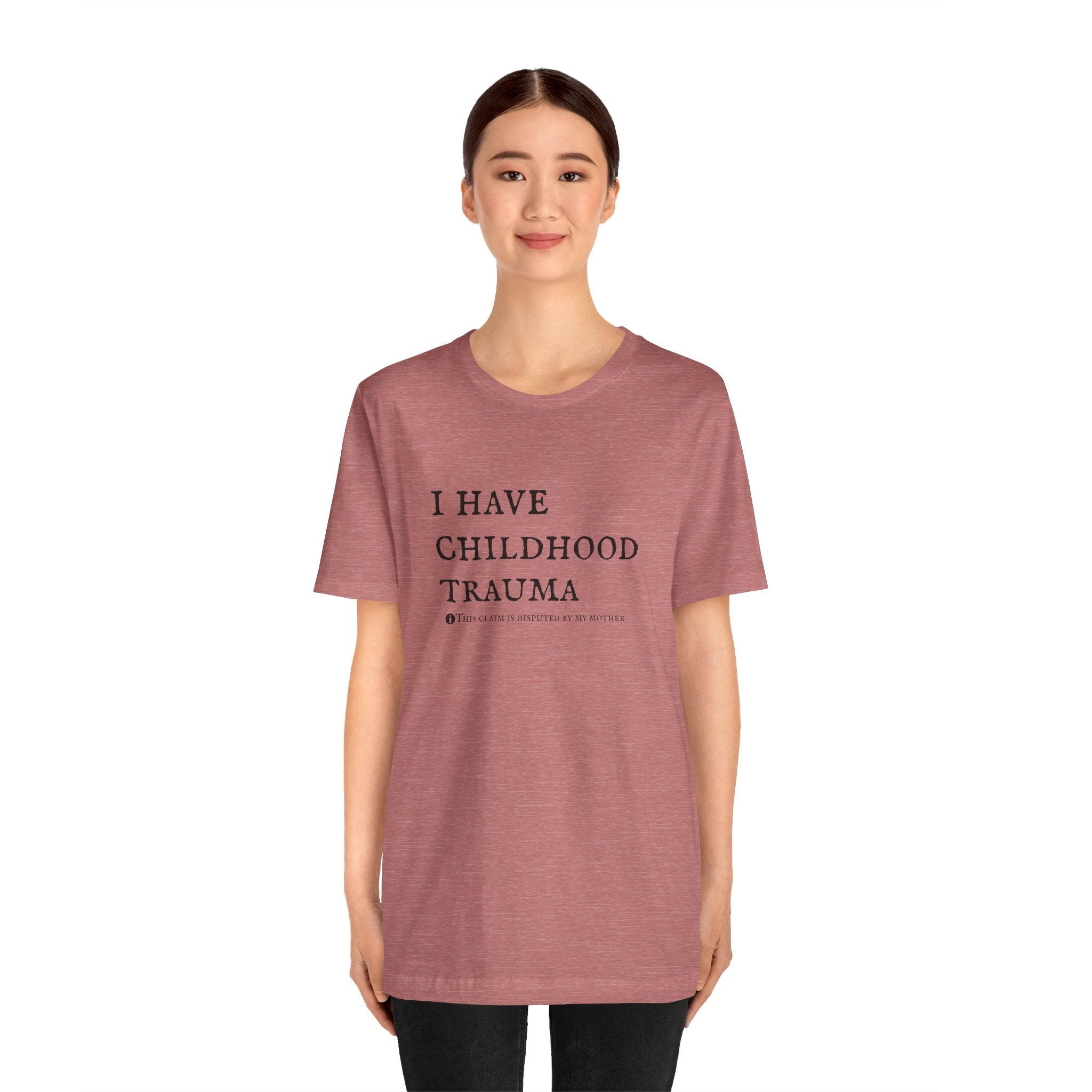 Funny 'I Have Childhood Trauma (This Claim Is Disputed By My Mother)' T-Shirt