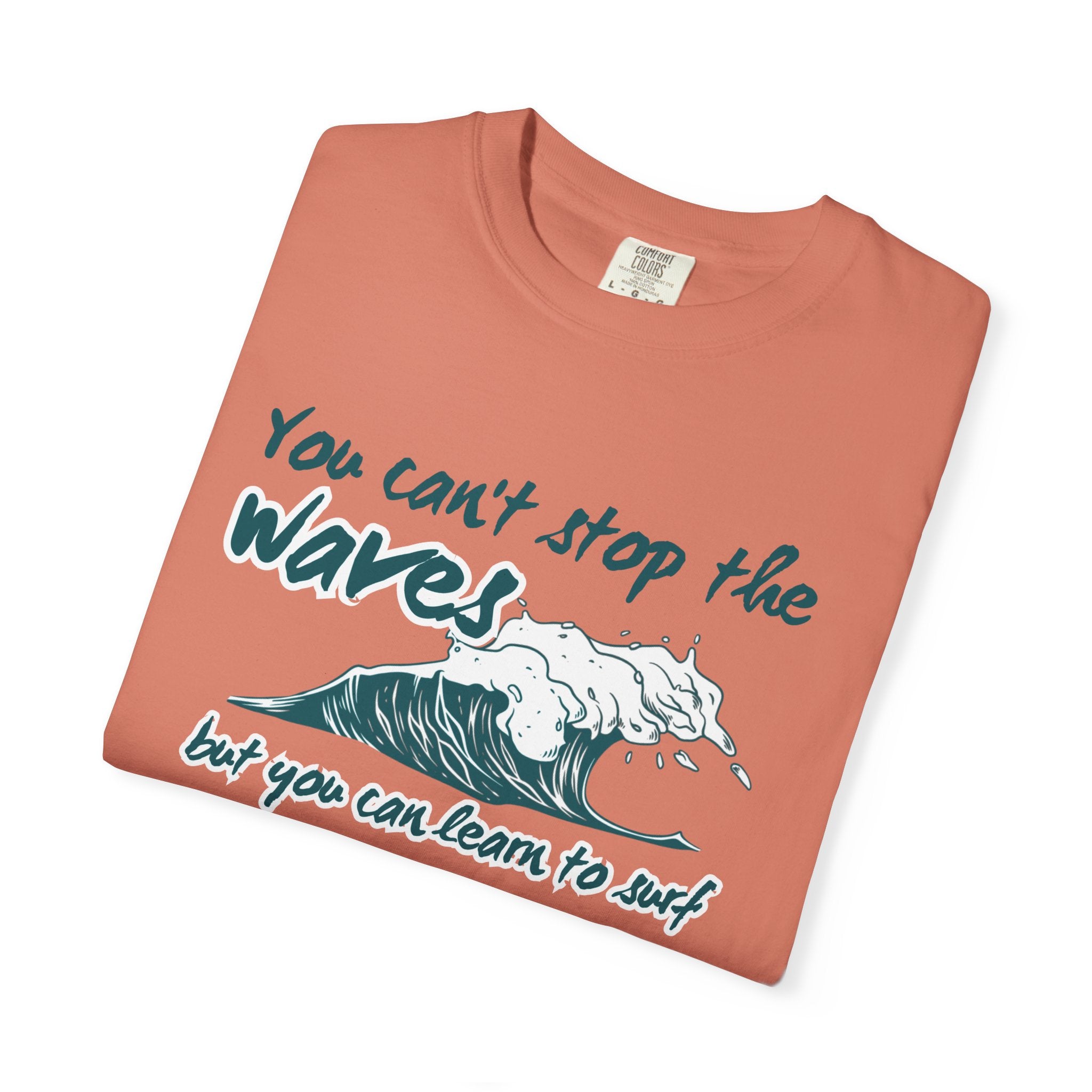 You Can't Stop The Waves But You Can Learn to Surf Tee on Comfort Colors Shirt