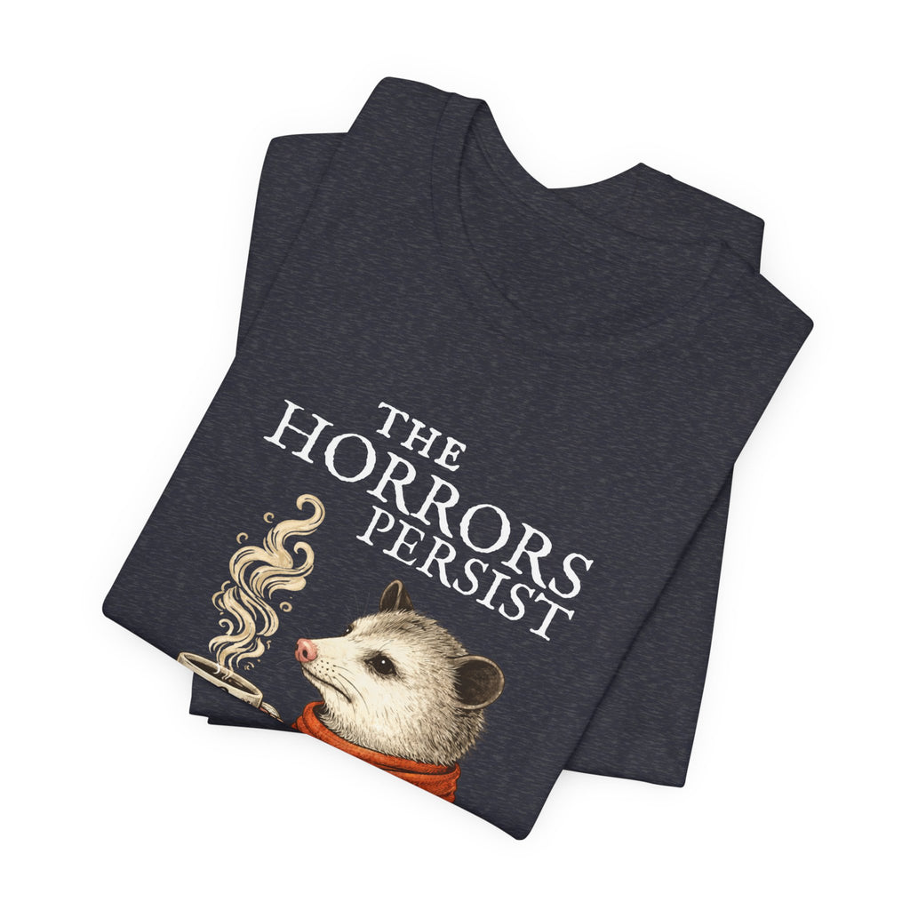 The Horrors Persist But So Do I Possum T-shirt