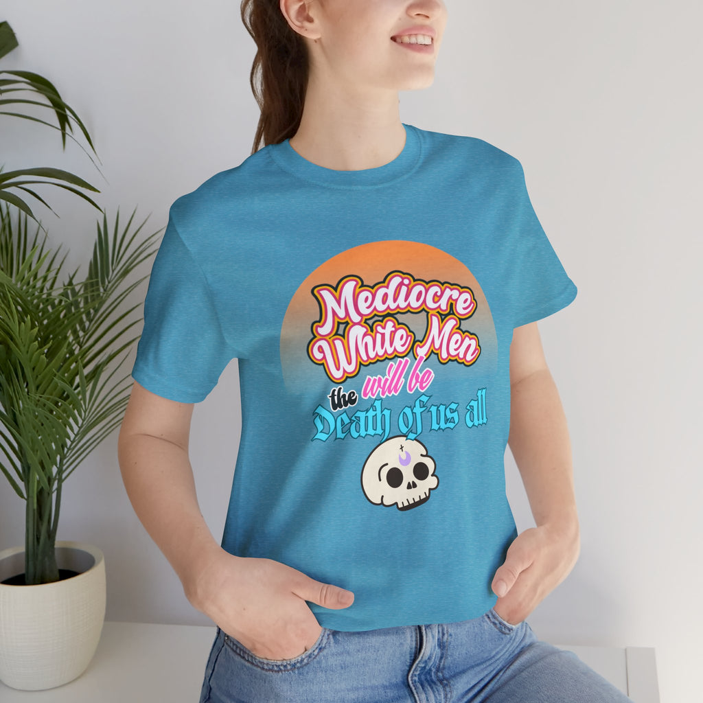 Mediocre White Men will Be The Death of Us All Bella + Canvas T-shirt
