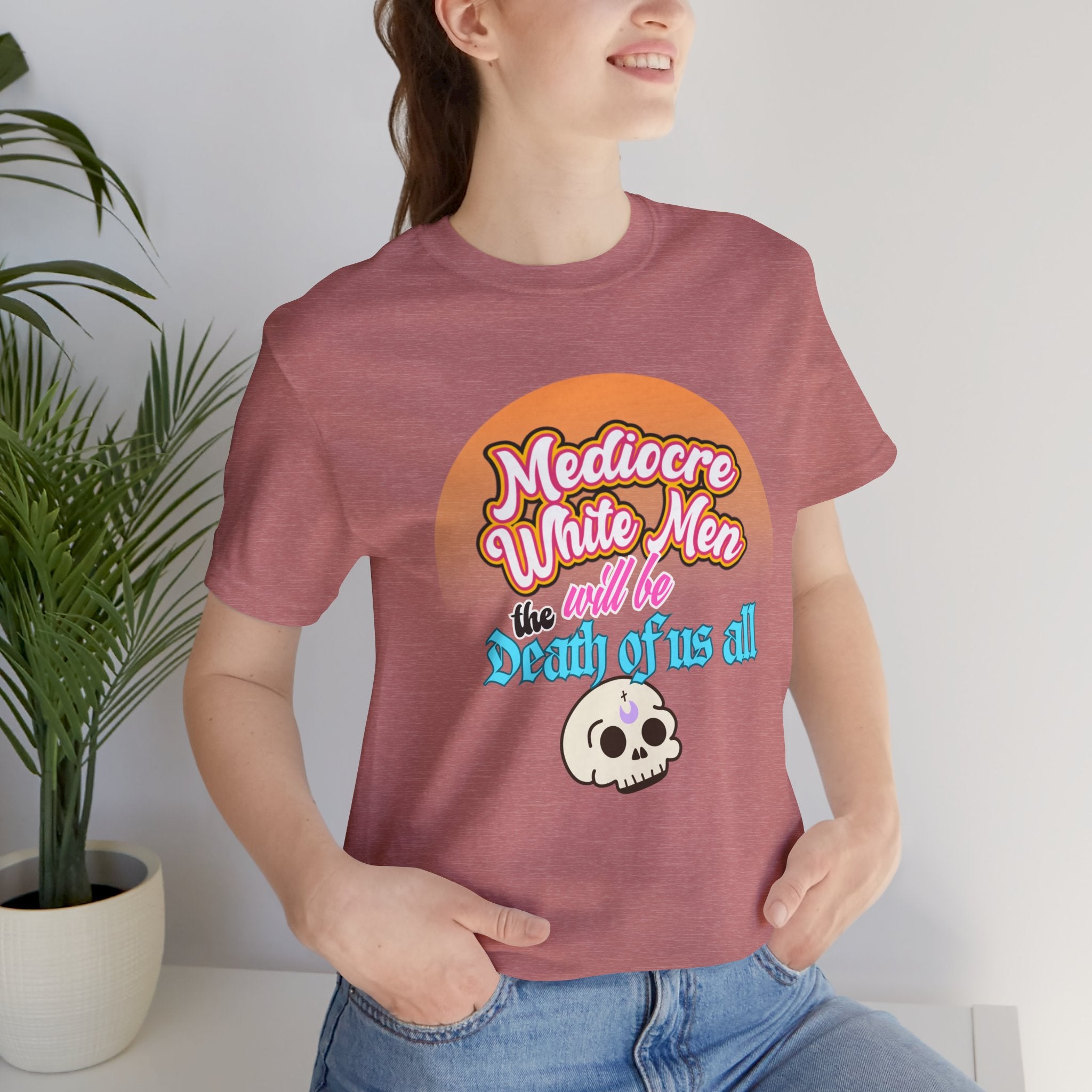 Mediocre White Men will Be The Death of Us All Bella + Canvas T-shirt