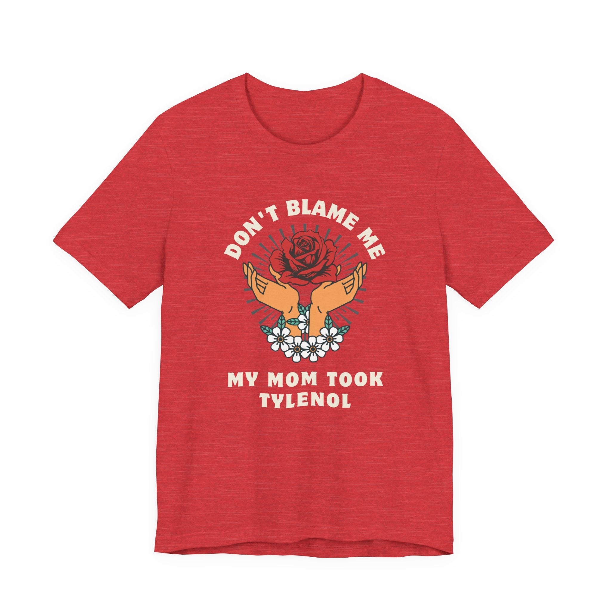Don't Blame Me, My Mom Took Tylenol - Sarcastic Shirt