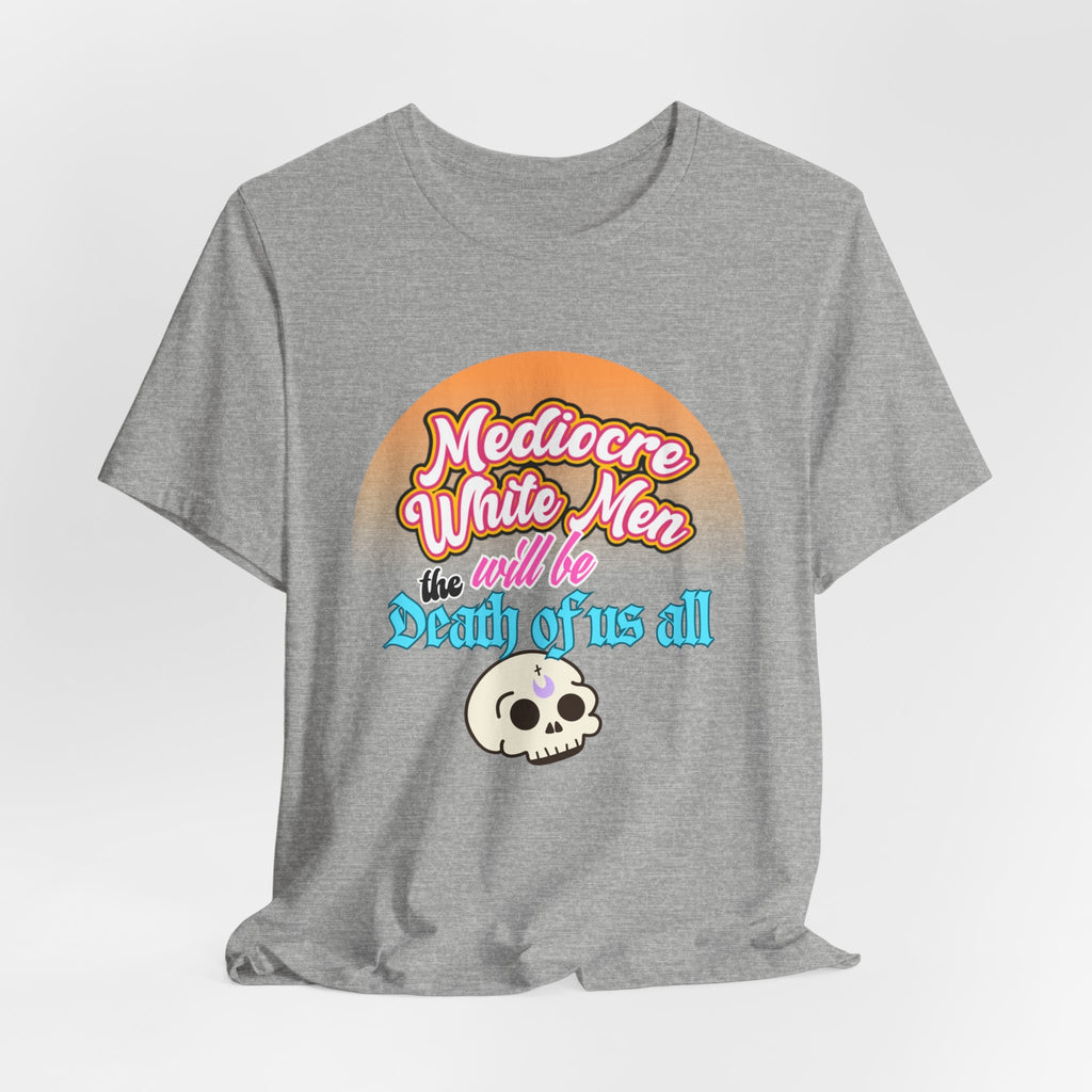 Mediocre White Men will Be The Death of Us All Bella + Canvas T-shirt
