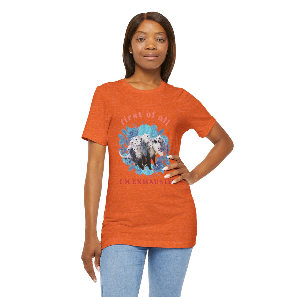 First of All I'm Exhausted Floral Possum Bella + Canvas T-Shirt