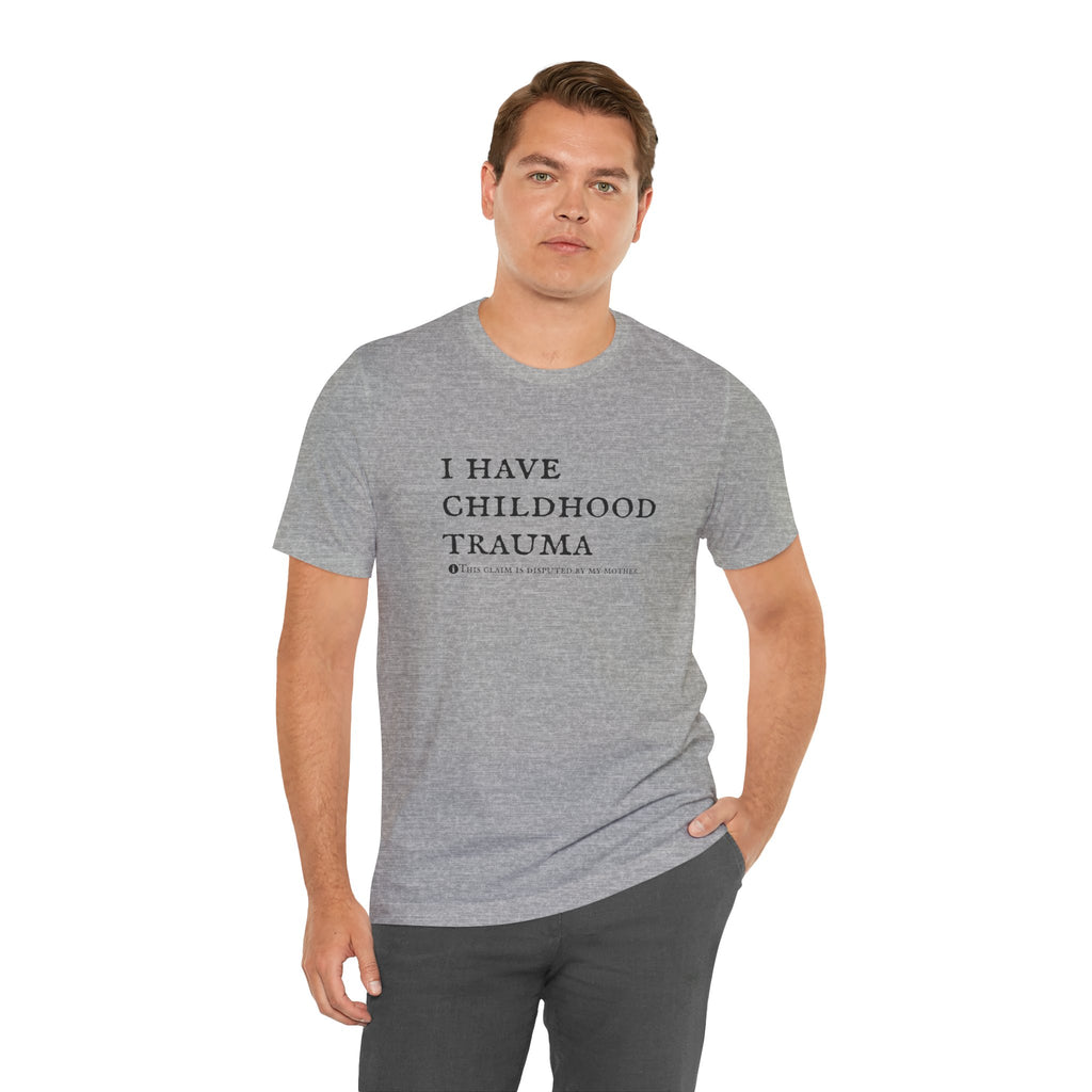 Funny 'I Have Childhood Trauma (This Claim Is Disputed By My Mother)' T-Shirt