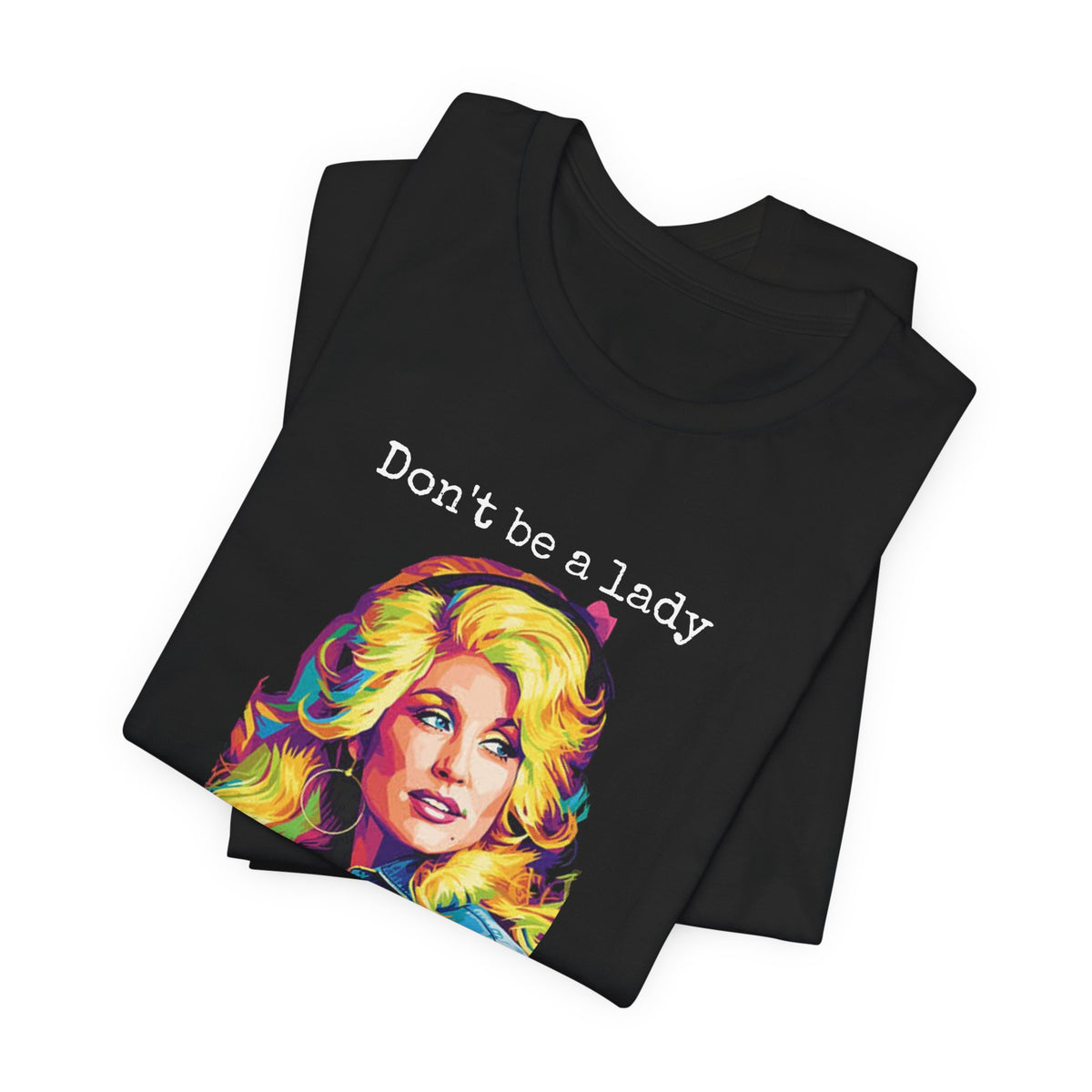 Dolly Parton "Don’t Be a Lady, Be a Dolly" Graphic Tee