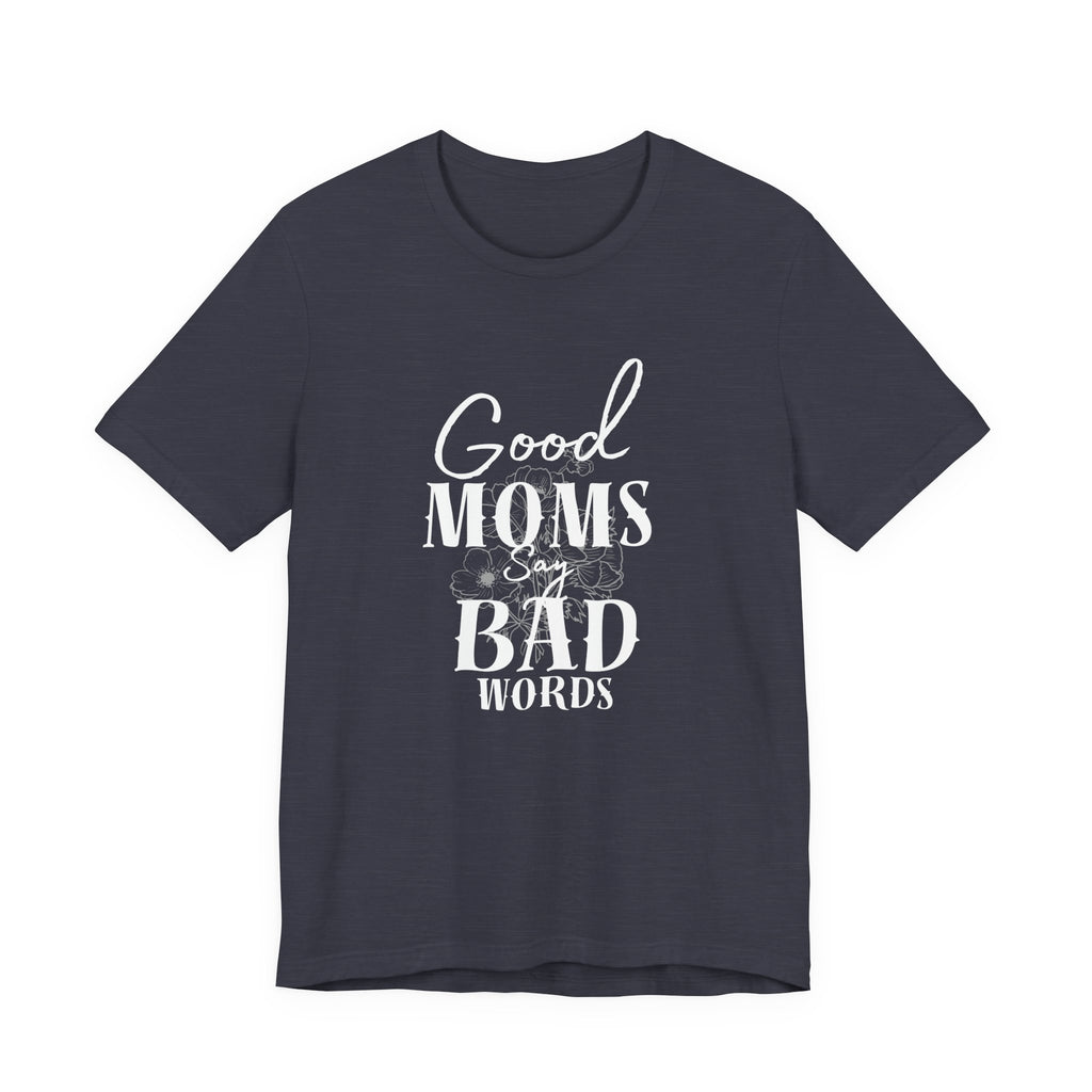 Good Moms Say Bad Words Bella + Canvas T-Shirt