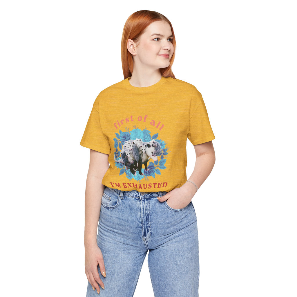 First of All I'm Exhausted Floral Possum Bella + Canvas T-Shirt