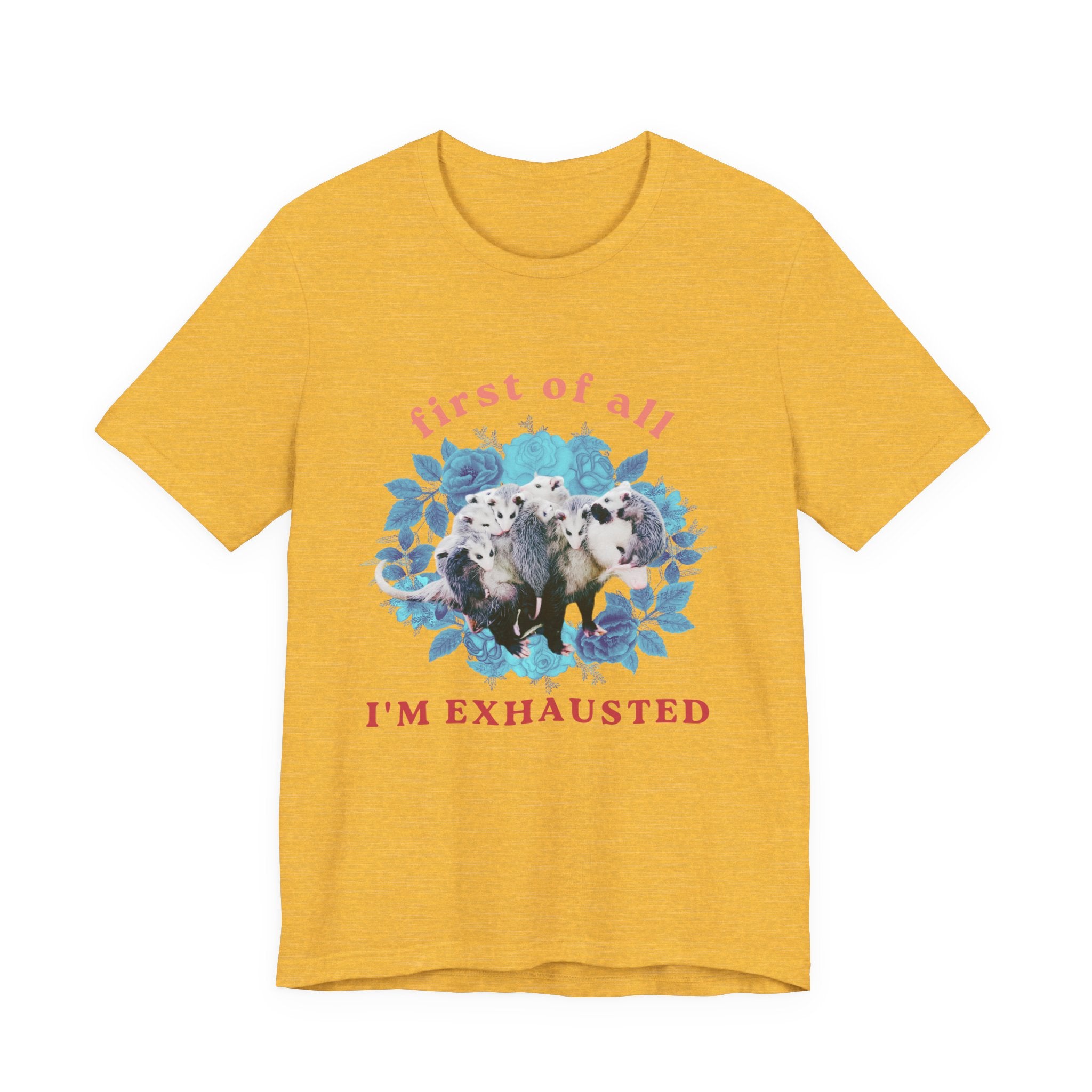 First of All I'm Exhausted Floral Possum Bella + Canvas T-Shirt