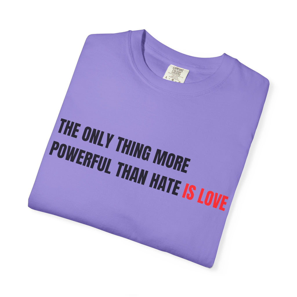 The Only Thing More Powerful Than Hate Is Love Comfort Colors T-Shirt