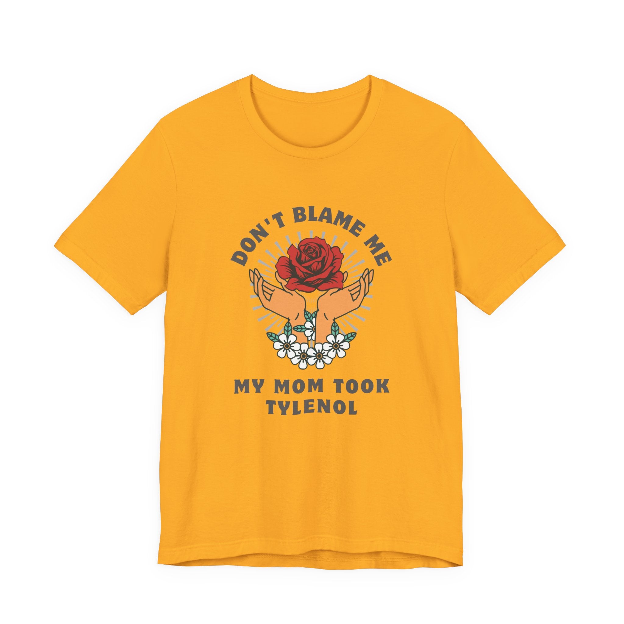 Don't Blame Me, My Mom Took Tylenol - Sarcastic Shirt