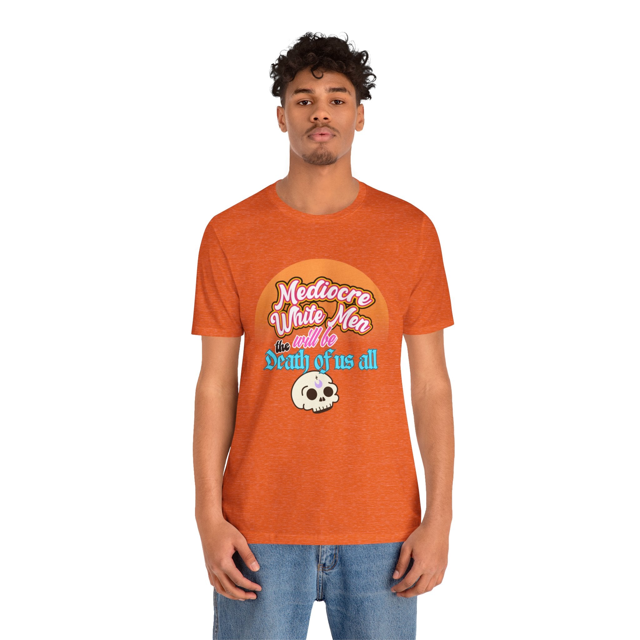 Mediocre White Men will Be The Death of Us All Bella + Canvas T-shirt