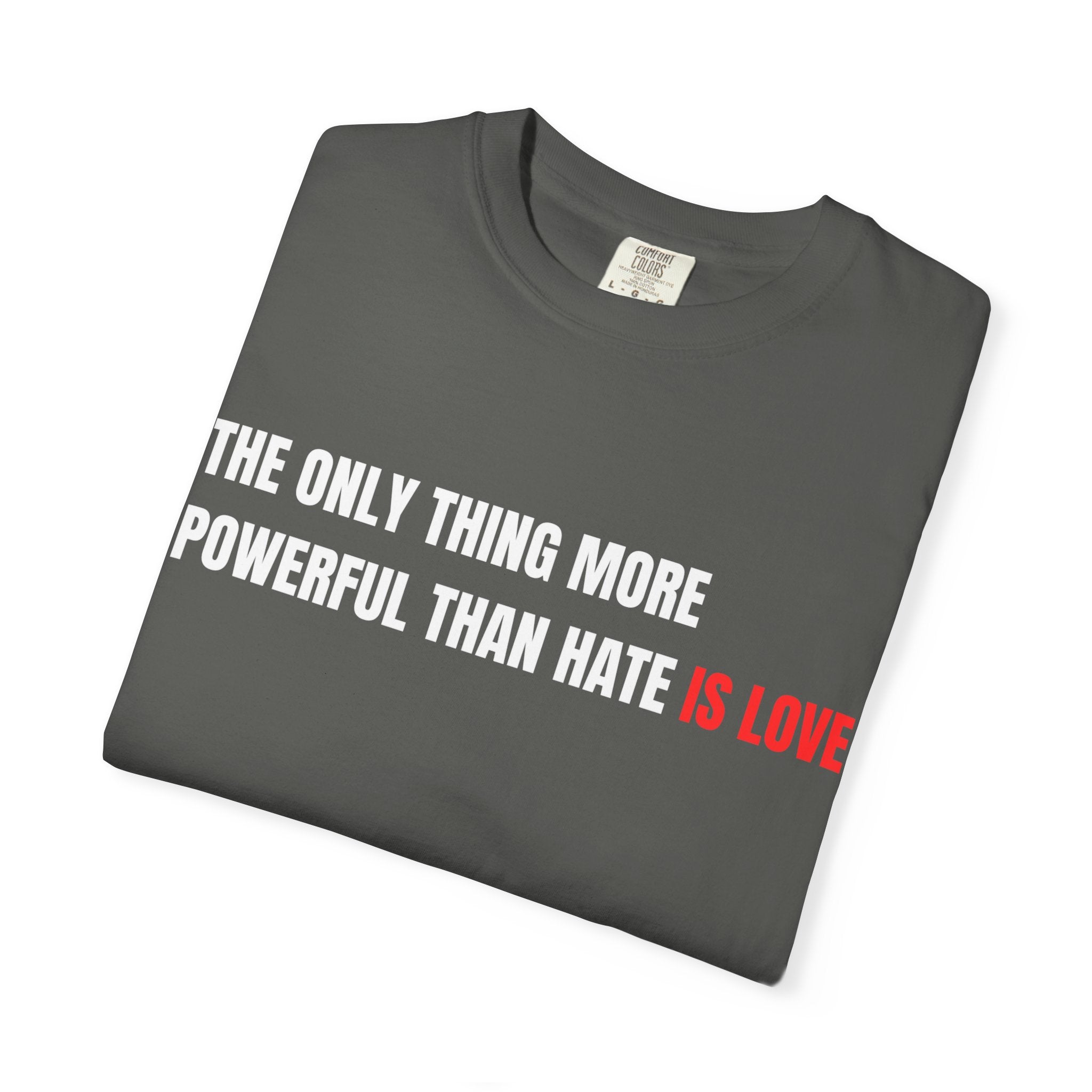 The Only Thing More Powerful Than Hate Is Love Comfort Colors T-Shirt