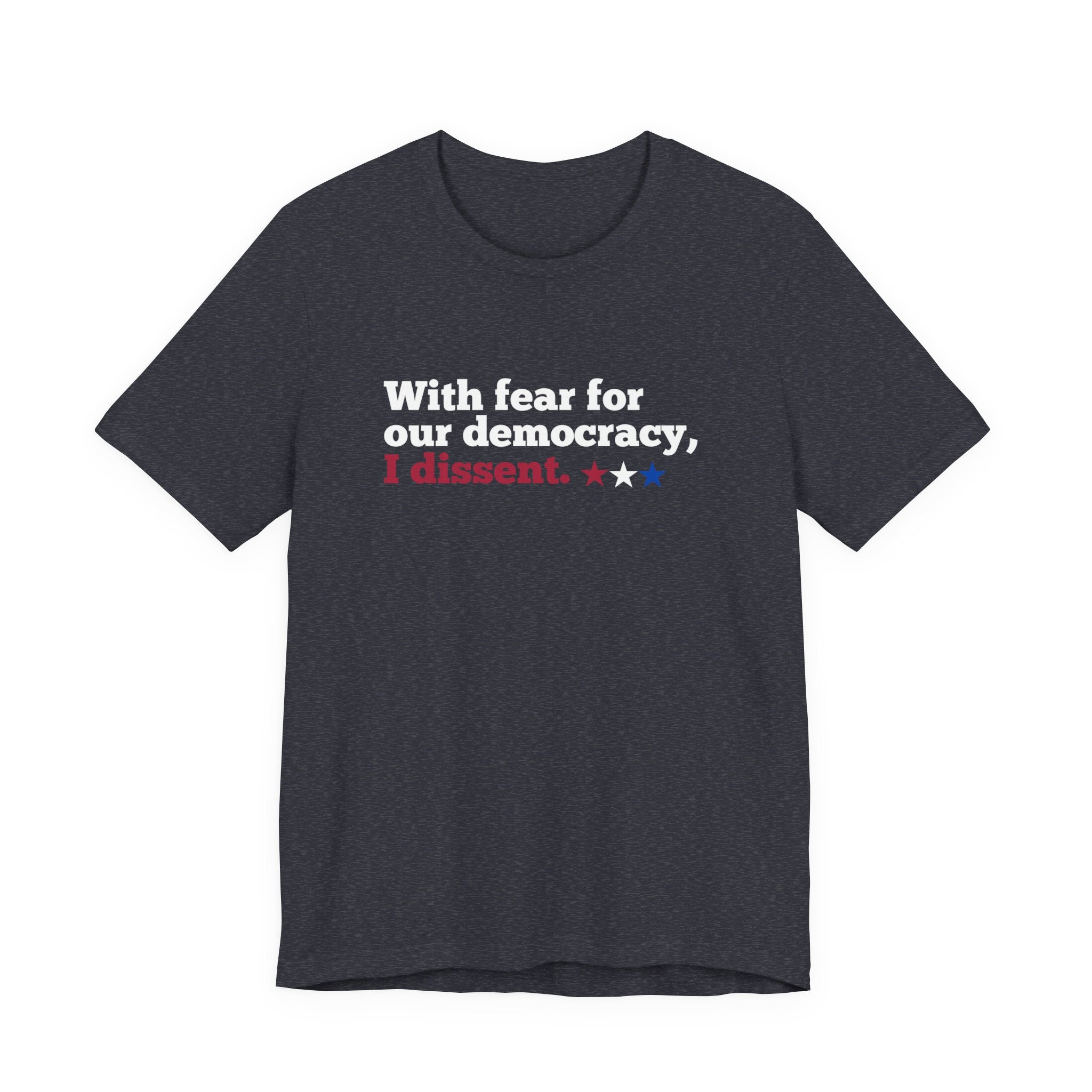 "With fear for our democracy, I dissent." Bella + Canvas T-Shirt