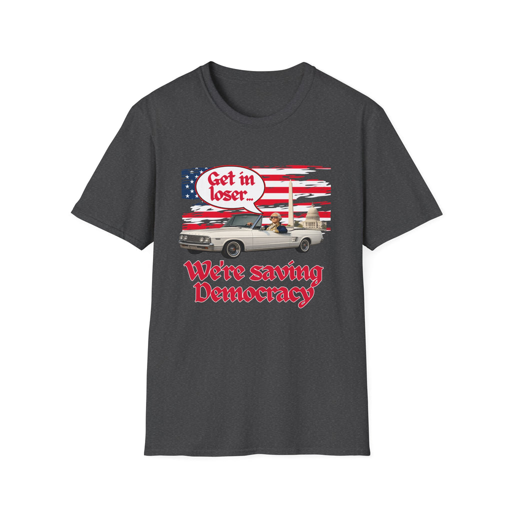 Get In Loser, We're Saving Democracy Unisex Softstyle T-Shirt