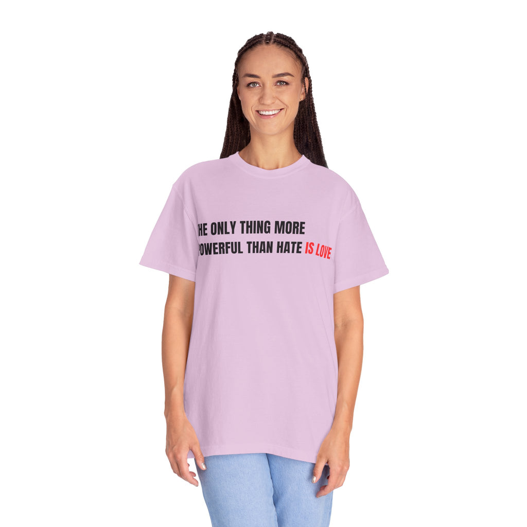 The Only Thing More Powerful Than Hate Is Love Comfort Colors T-Shirt