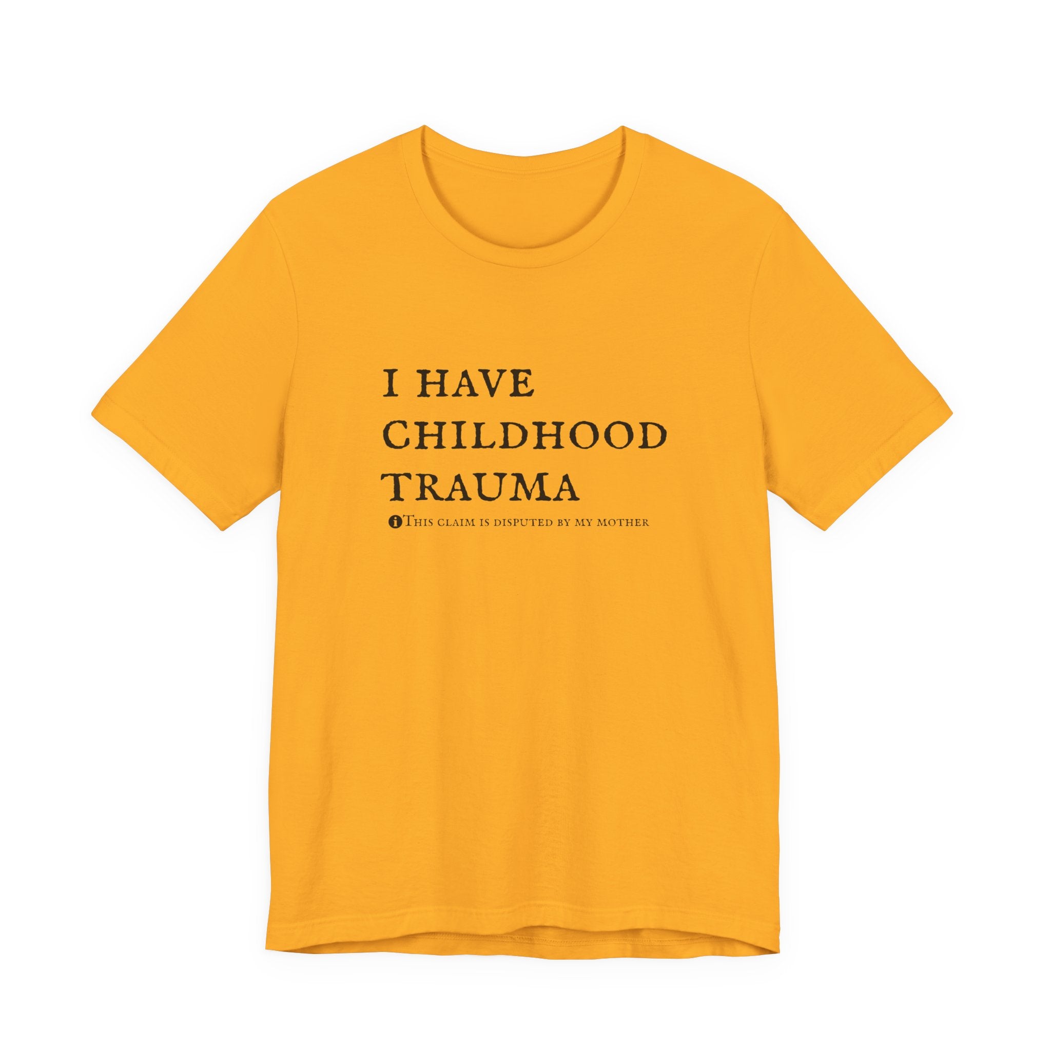 Funny 'I Have Childhood Trauma (This Claim Is Disputed By My Mother)' T-Shirt