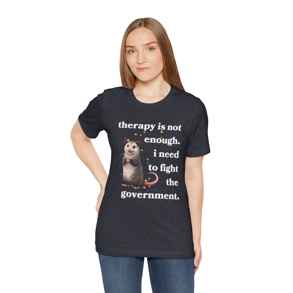 therapy is not enough. i need to fight the government Bella + Canvas T-shirt