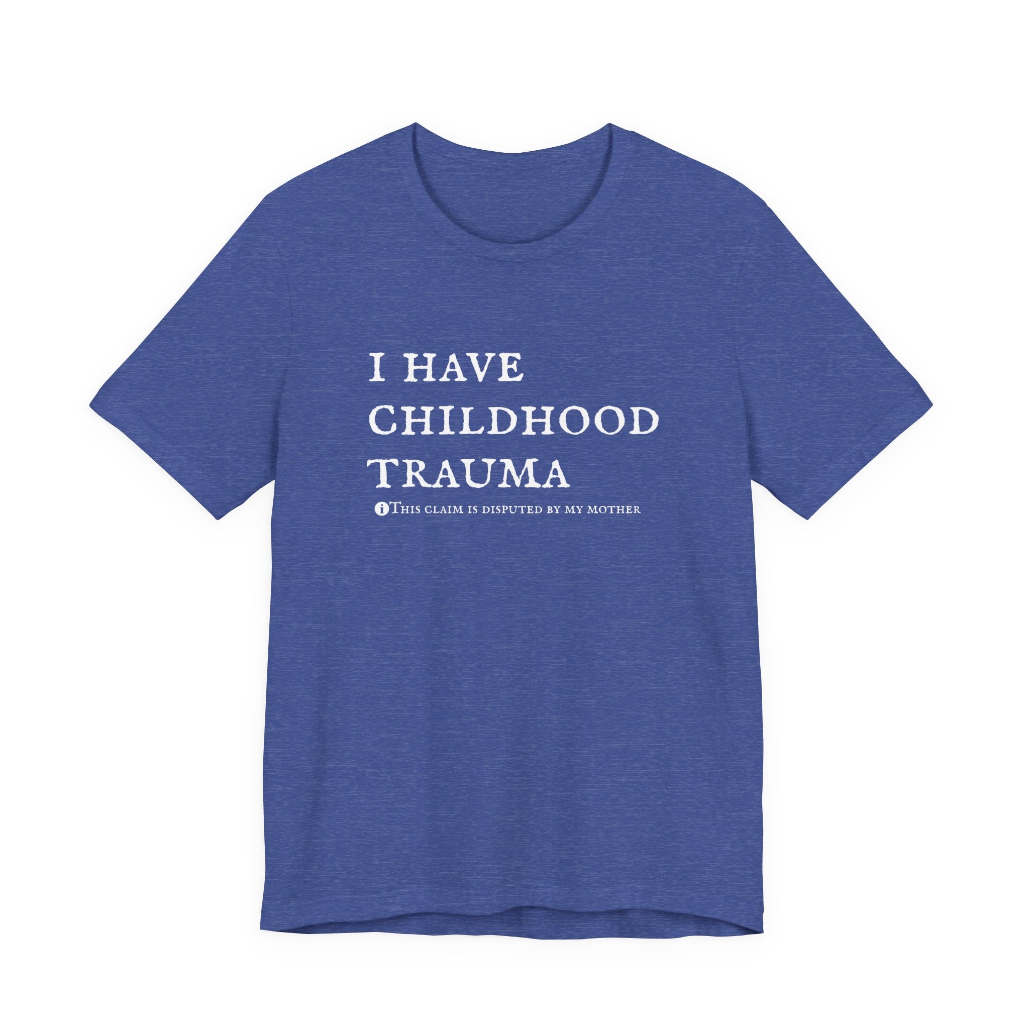Funny 'I Have Childhood Trauma (This Claim Is Disputed By My Mother)' T-Shirt