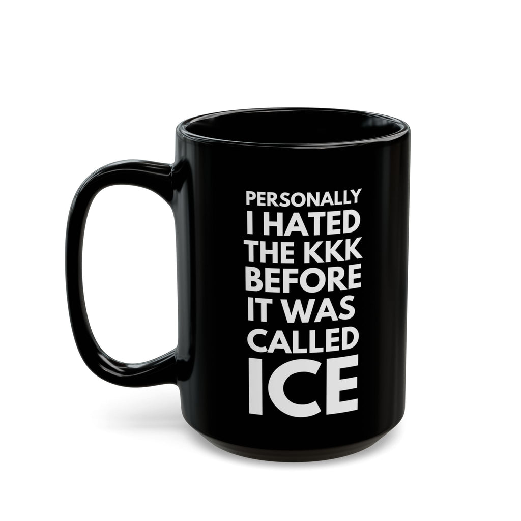 15oz Black Mug — “Personally I Hated the KKK Before It Was Called ICE”
