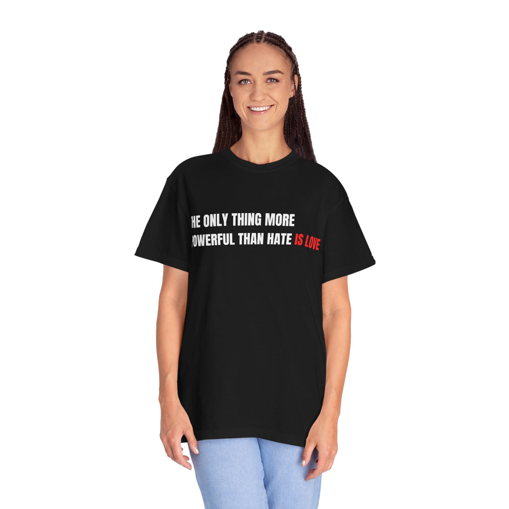 The Only Thing More Powerful Than Hate Is Love Comfort Colors T-Shirt