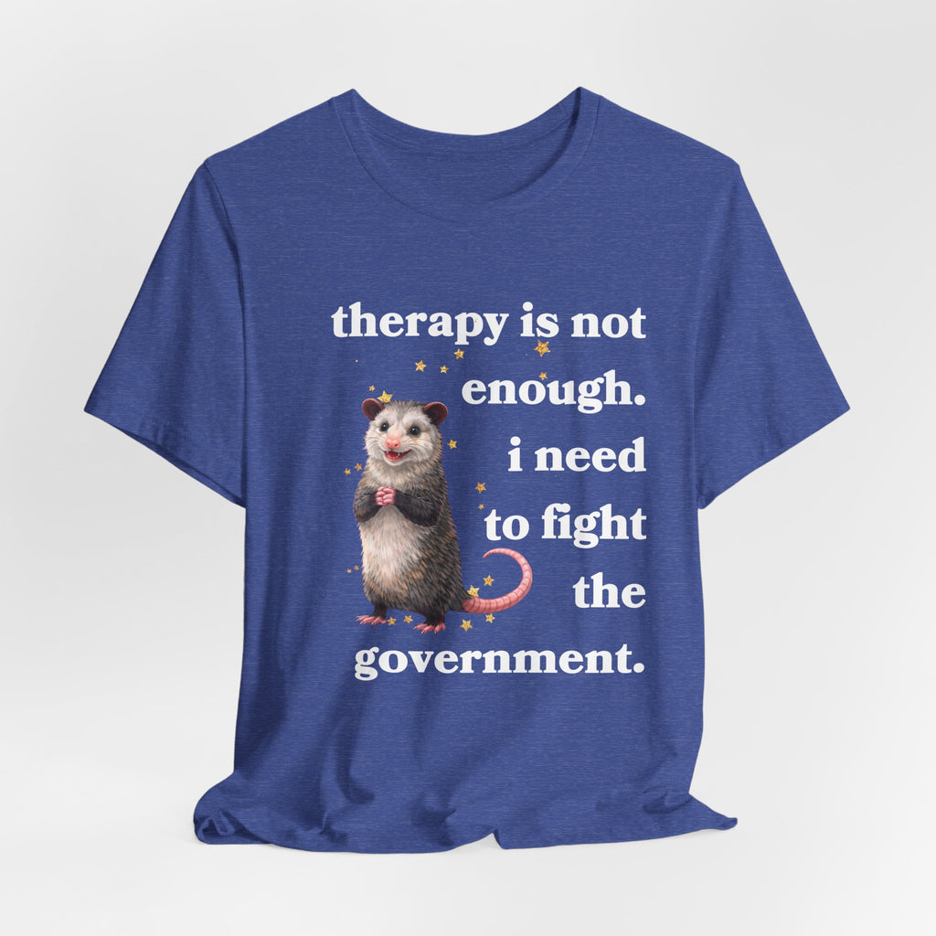 therapy is not enough. i need to fight the government Bella + Canvas T-shirt