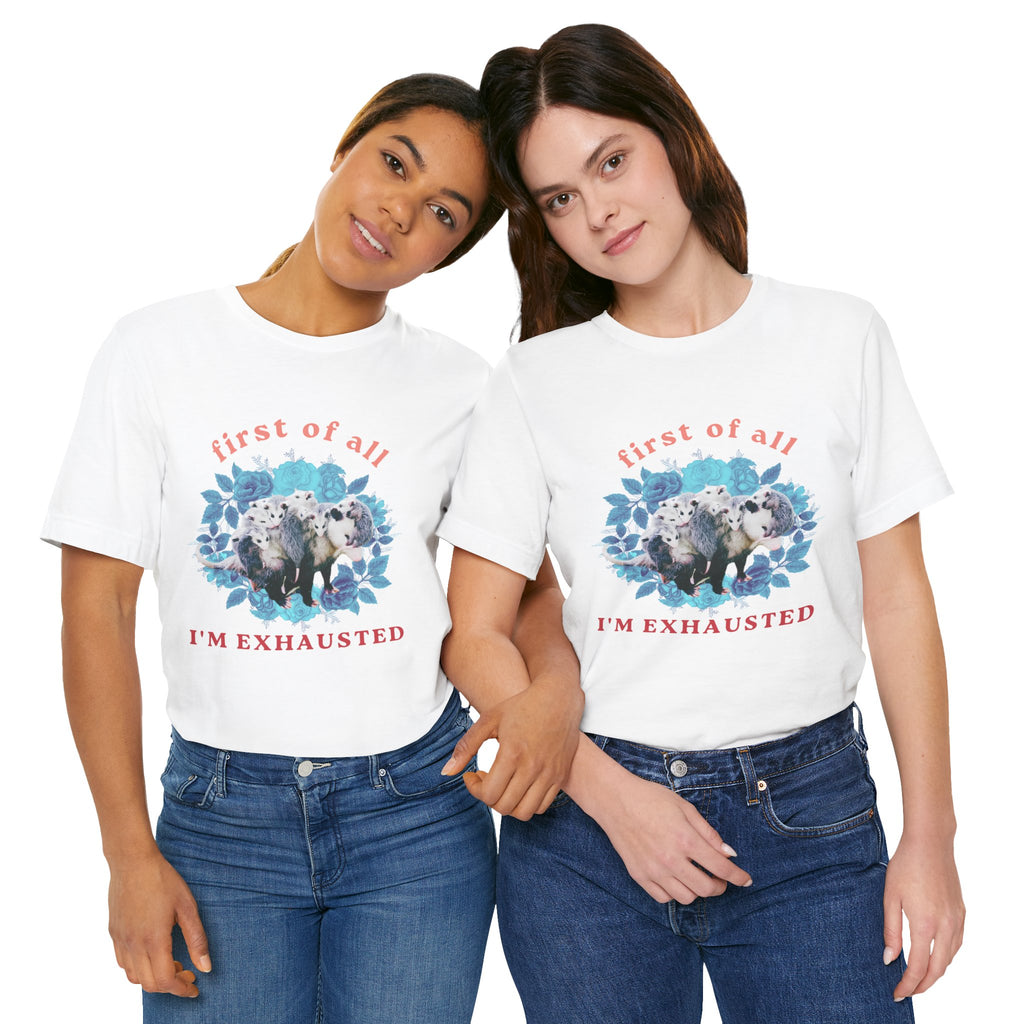 First of All I'm Exhausted Floral Possum Bella + Canvas T-Shirt