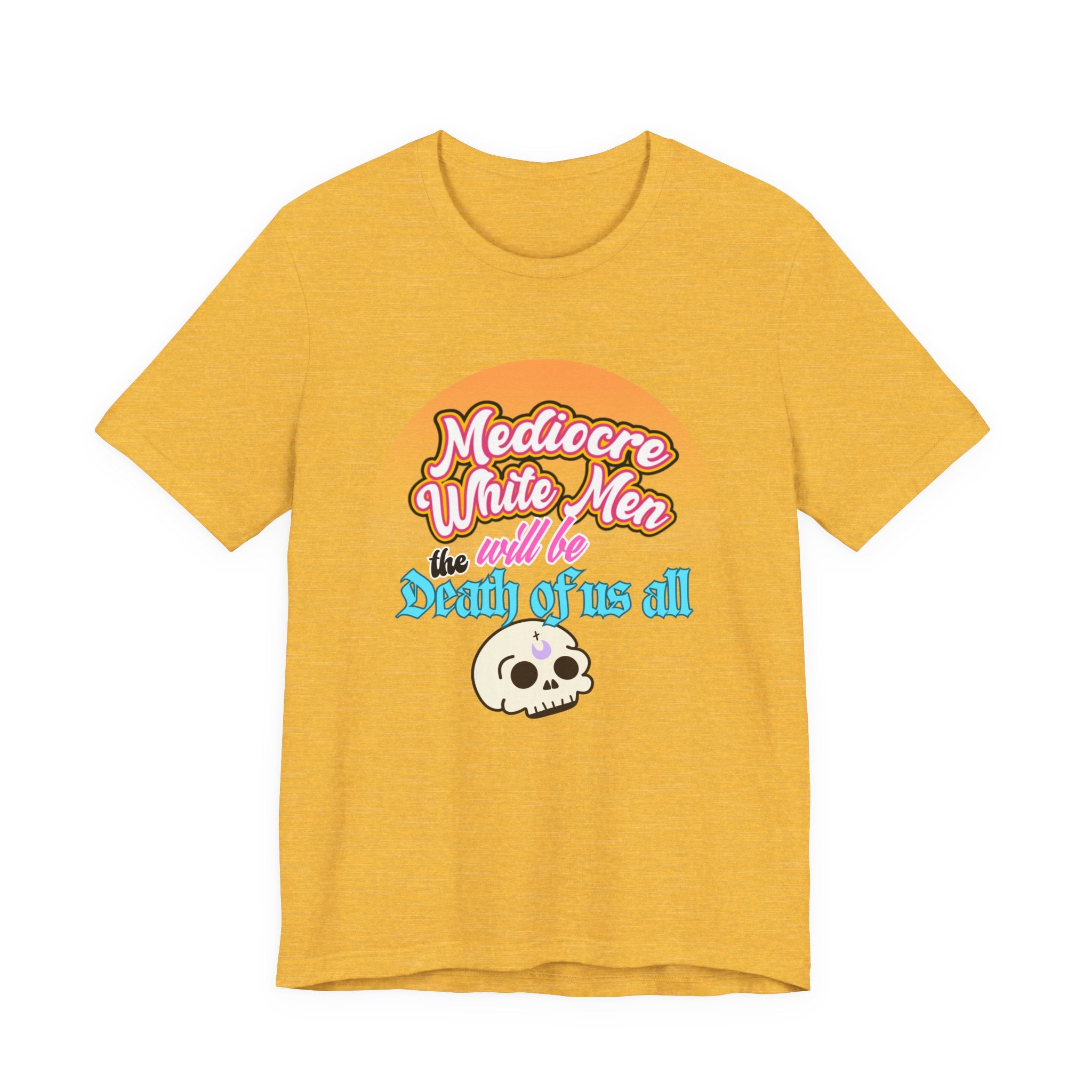 Mediocre White Men will Be The Death of Us All Bella + Canvas T-shirt