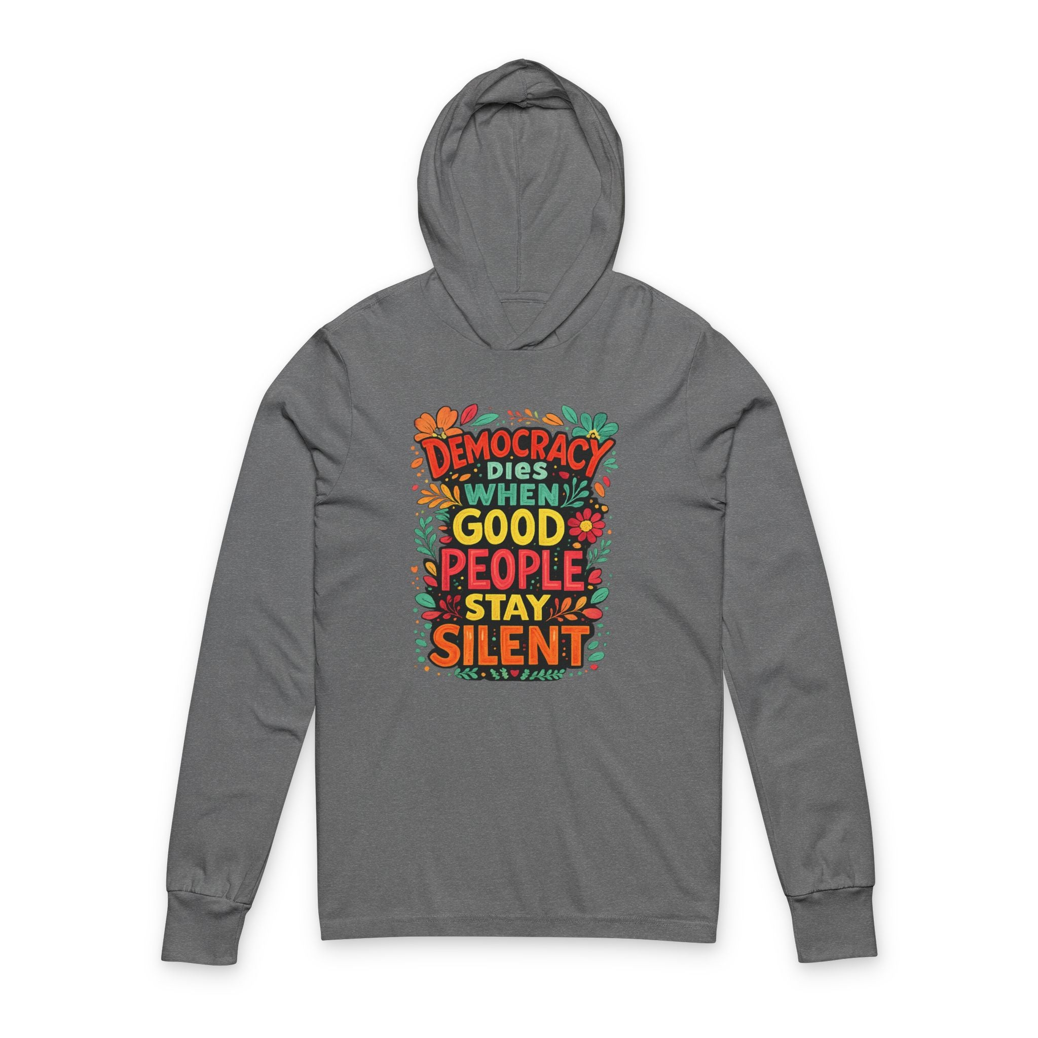 Democracy Dies When Good People Stay Silent Bella + Canvas Hooded Long  Sleeve T-Shirt
