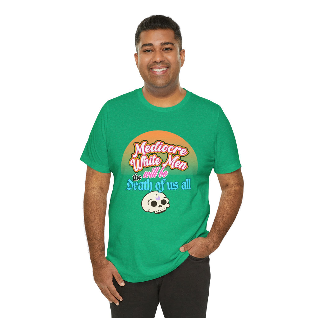 Mediocre White Men will Be The Death of Us All Bella + Canvas T-shirt
