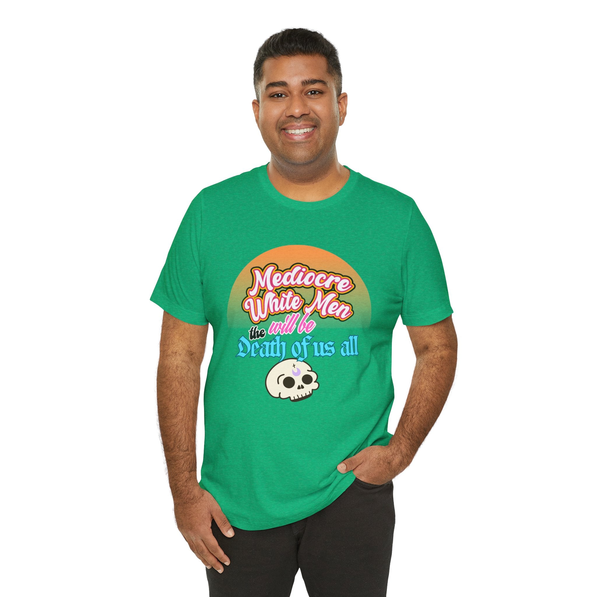 Mediocre White Men will Be The Death of Us All Bella + Canvas T-shirt