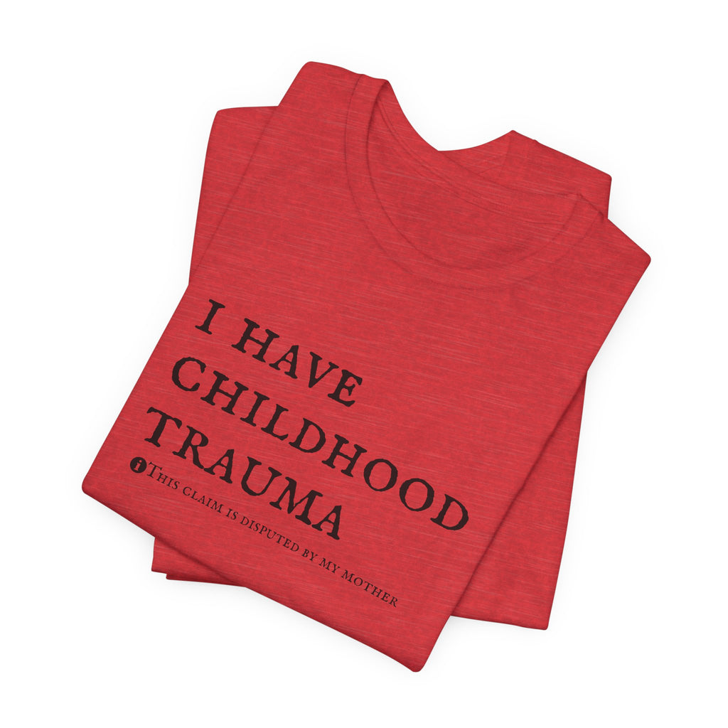 Funny 'I Have Childhood Trauma (This Claim Is Disputed By My Mother)' T-Shirt