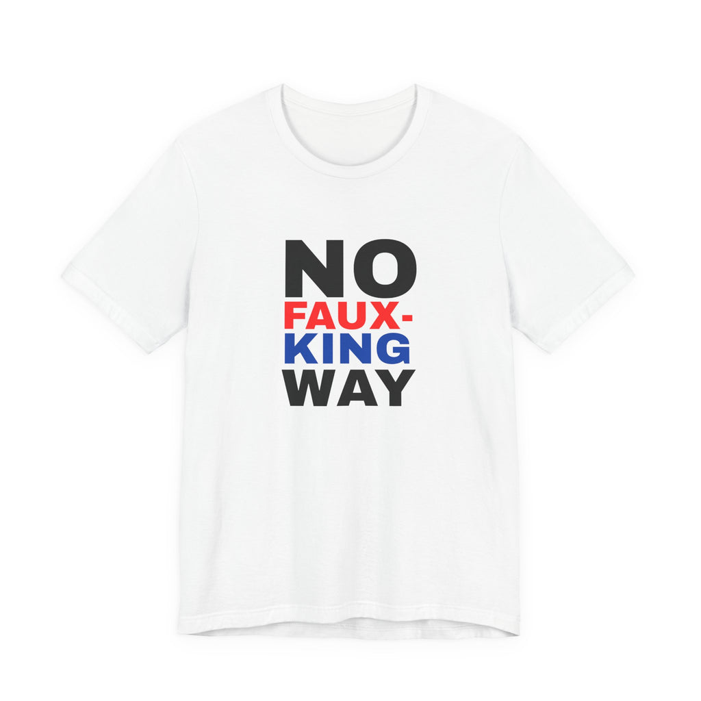No Faux-King Way Kings Day Protest Tee — Political Protest T-Shirt