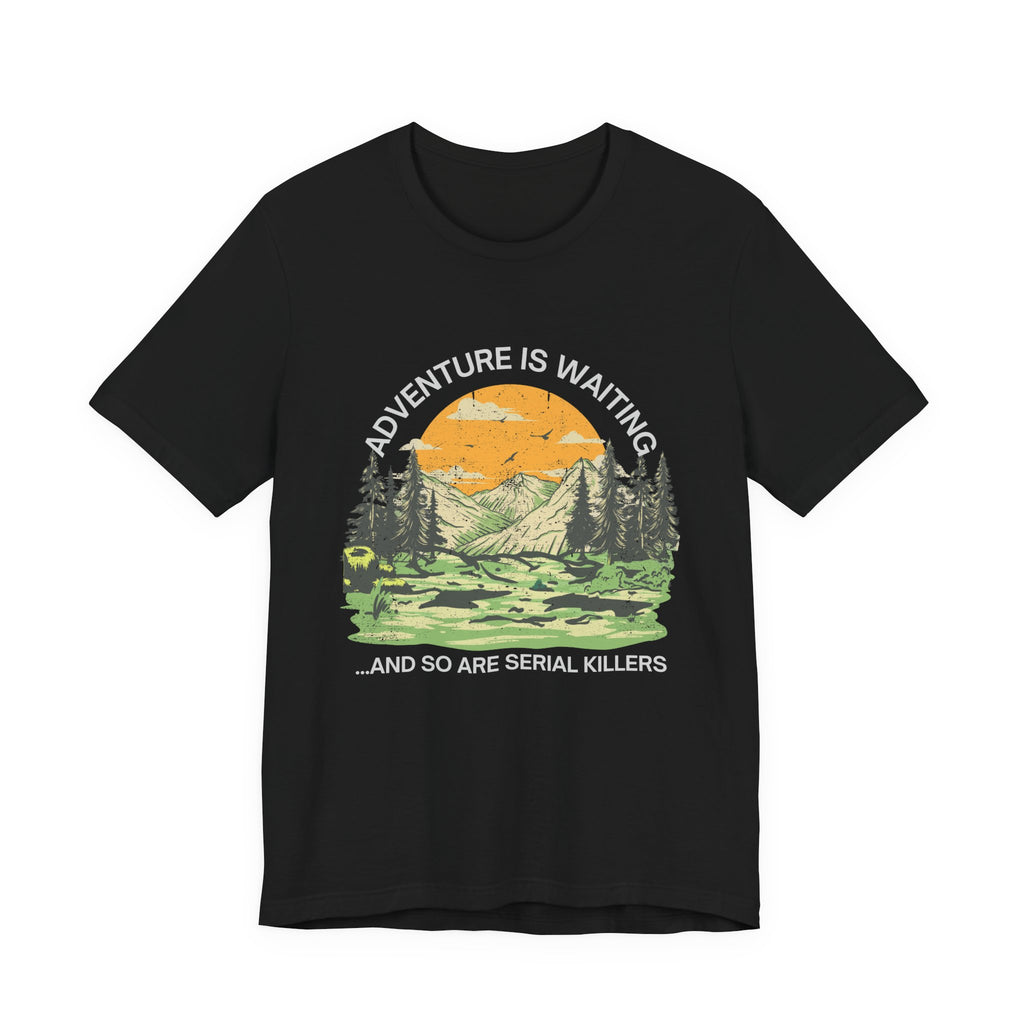 Adventure Is Waiting… And So Are Serial Killers T‑Shirt