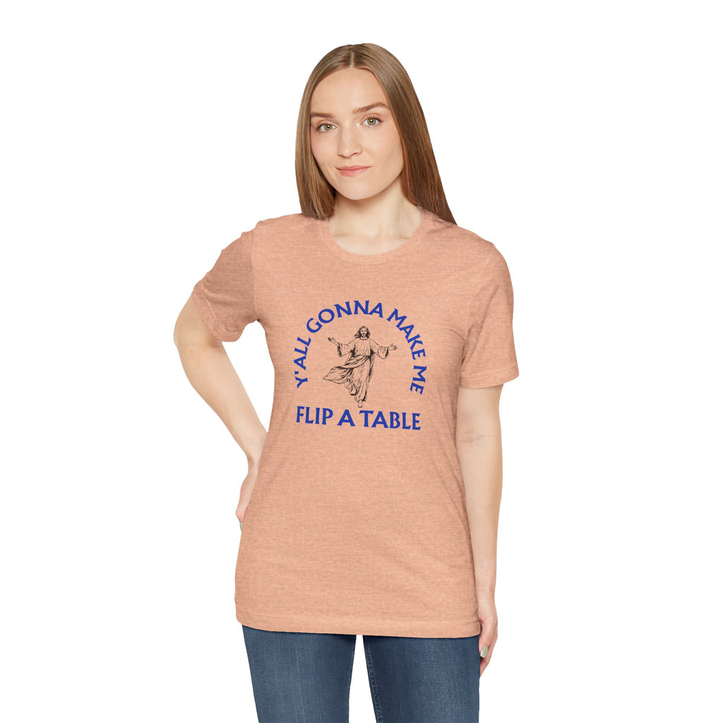 Jesus Y'all Gonna Make Me Flip A Table - Funny Jesus T-Shirt