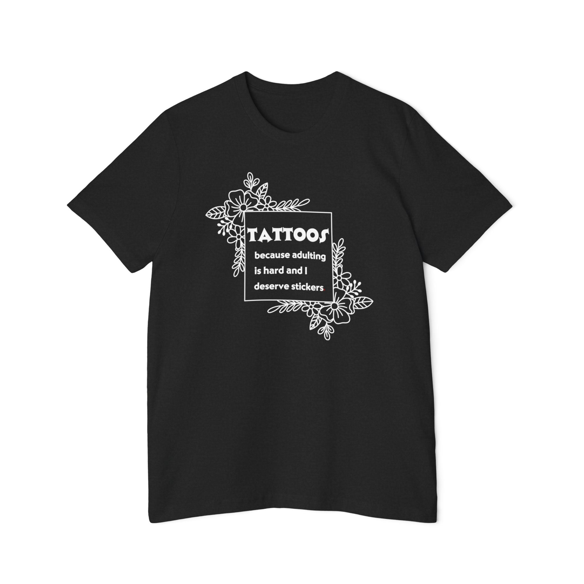Tattoos Because Adulting Is Hard and I Deserve Stickers Tee on Bella + Canvas Shirt