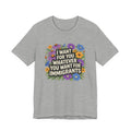 "I Want For You Whatever You Want For Immigrants" Floral Bella + Canvas T-Shirt