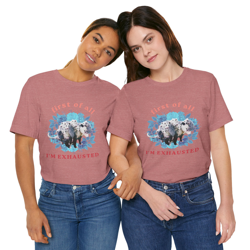 First of All I'm Exhausted Floral Possum Bella + Canvas T-Shirt