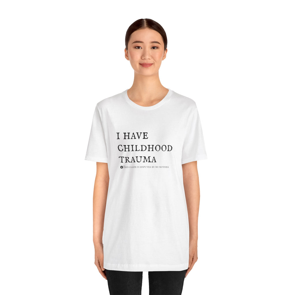 Funny 'I Have Childhood Trauma (This Claim Is Disputed By My Mother)' T-Shirt