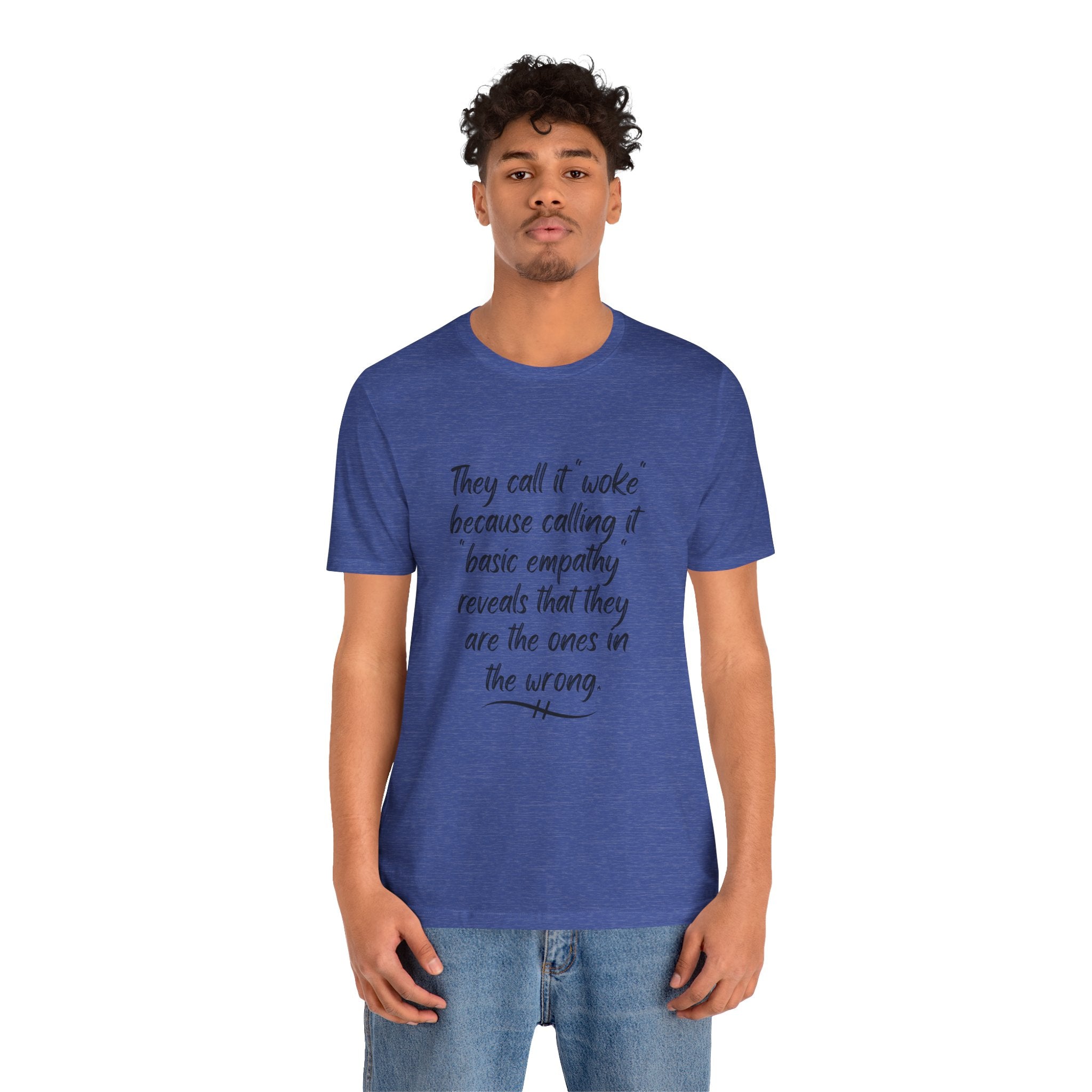 They Call It "Woke" - Basic Empathy Statement Tee on Bella + Canvas Shirt