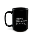 I have childhood trauma. *This claim is disputed by my mother. - Sarcastic Mug
