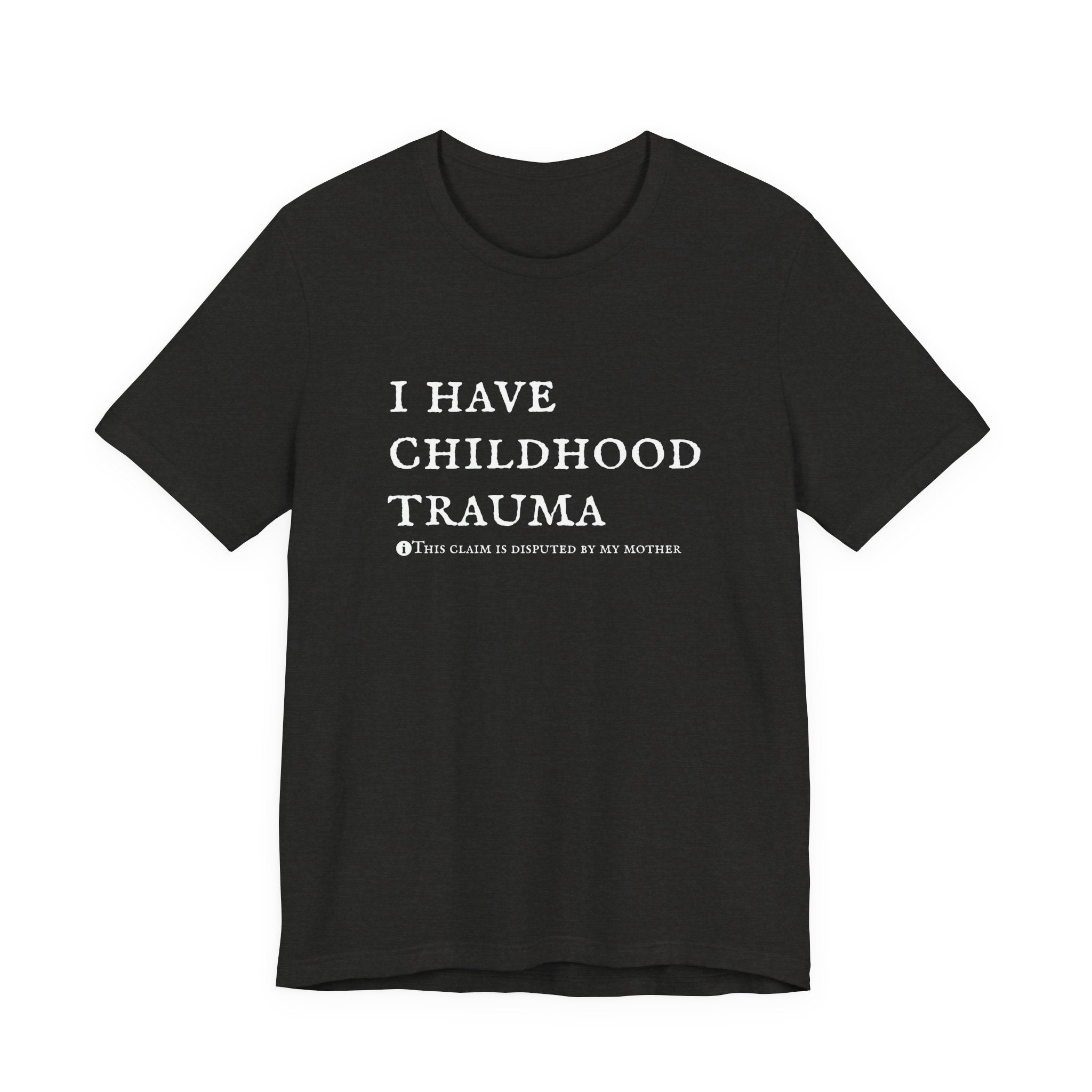 Funny 'I Have Childhood Trauma (This Claim Is Disputed By My Mother)' T-Shirt