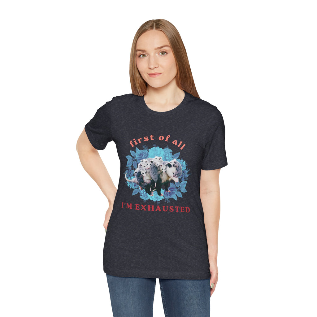 First of All I'm Exhausted Floral Possum Bella + Canvas T-Shirt