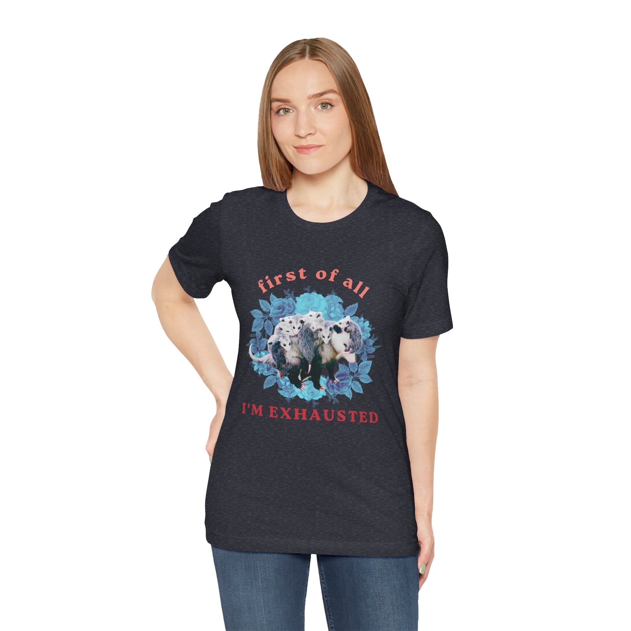 First of All I'm Exhausted Floral Possum Bella + Canvas T-Shirt