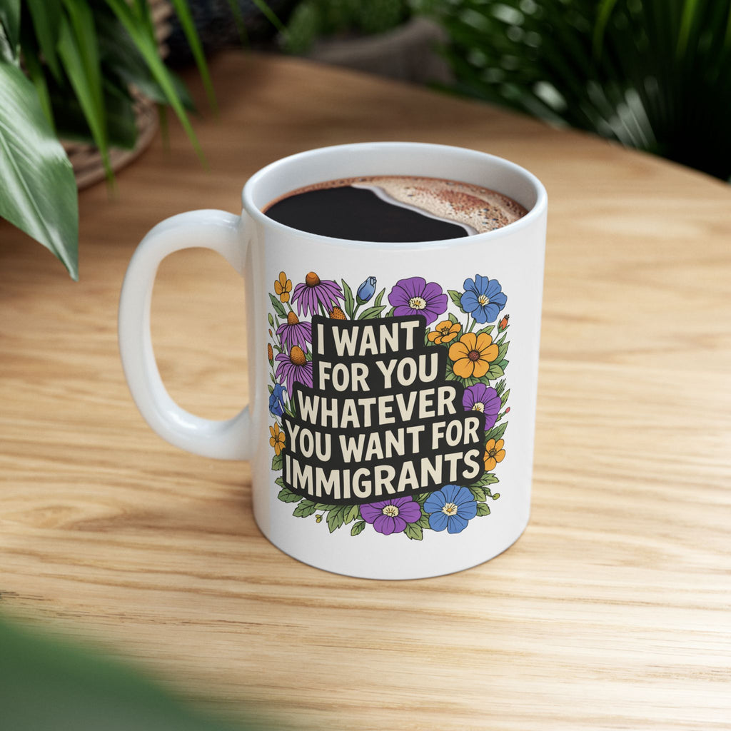 "I Want For You Whatever You Want for Immigrants" Ceramic Coffee Mug (11oz/15oz)