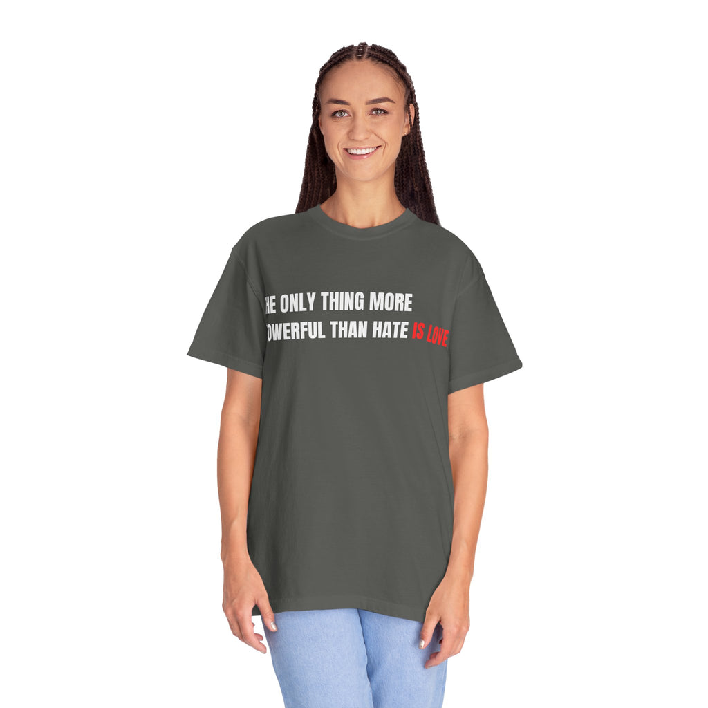 The Only Thing More Powerful Than Hate Is Love Comfort Colors T-Shirt